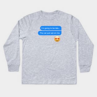 I'm going to be late... The cat just sat on me text message Kids Long Sleeve T-Shirt